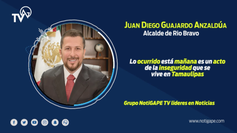 Guajardo Anzaldúa, habla sobre lo ocurrido esta mañana en Rio Bravo 